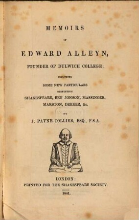 Memoirs of Edward Alleyn, founder of Dulwich College : including some new particulars respecting Shakespeare, Ben Jonson, Massinger, Marston, Dekker, &c.