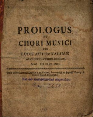 Prologus Et Chori Musici Pro Ludis Autumnalibus Augustae Vindelicorum Anno MDCCLXXI