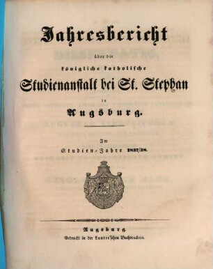 Jahresbericht über die Königliche Katholische Studien-Anstalt bei St. Stephan in Augsburg : im Studienjahre .., 1837/38