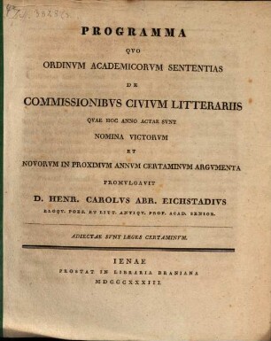 Programma quo ordinum academicorum sententias de commissionibus civium litterariis, quae hoc anno actae sunt, nomina victorum et novorum in proximum annum certaminum argumenta promulgavit D. Henr. Carolus Abr. Eichstadius : Adiectae sunt leges certaminum