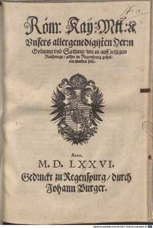 Röm: Kay: Mtt: [et]c. Unsers allergenedigisten Herrn Ordnung und Satzung, wie es auff jetzigem Reichstage zu Regenspurg gehalten werden solle