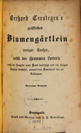 Gerhard Terstegen's geistliches Blumengärtlein inniger Seelen, nebst der Frommen Lotterie nach der Ausgabe letzter Hand berichtigt und mit einigen Zusäzen vermehrt, sammt dem Lebenslauf des sel. Verfassers