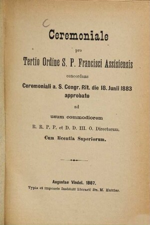 Ceremoniale pro Tertio Ordine S. P. Francisci Assisiensis concordans Ceremoniali a. S. Congr. Rit. die 18. Junii 1883 approbato : ad usum commodiorem R.R.P.P. et D.D.III.O. directorum