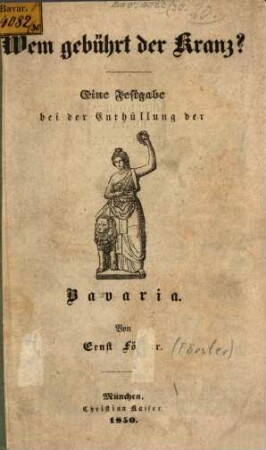 Wem gebührt der Kranz : Eine Festgabe bei der Enthüllung der Bavaria