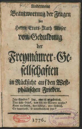 Anderweite Beantwortung der Fragen des Herrn Etats-Rath Moser von Geduldung der Freymäurer-Gesellschaften in Rücksicht auf den Westphälischen Frieden