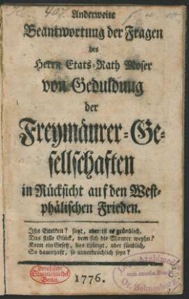 Anderweite Beantwortung der Fragen des Herrn Etats-Rath Moser von Geduldung der Freymäurer-Gesellschaften in Rücksicht auf den Westphälischen Frieden