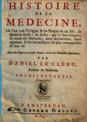 Histoire de la medecine : où l'on voit l'origine & les progrès de cet art, de siecle en siecle ; les sectes, qui s'y sont formées ; les noms de médecins, leurs découvertes, leurs opinions, & les circonstances les plus remarquables de leur vie, 1
