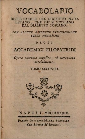 Vocabolario Delle Parole Del Dialetto Napoletano, Che Più Si Scostano Dal Dialetto Toscano : Con Alcune Ricerche Etimologiche Sulle Medesime Degli Accademici Filopatride ; Opera Postuma Supplita, Ed Accresciuta Notabilmente, 2