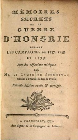 Mémoires Secrets De La Guerre D'Hongrie Durant Les Campagnes De 1737. 1738. Et 1739. : Avec des réflexions critiques