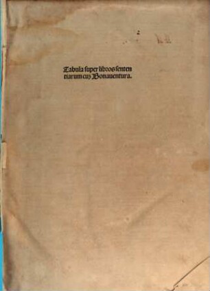 ... pars huius operis videlicet disputata sancti Bonaventure in ... librum Sententiaru[m], 1. Prima pars ... in primu[m] librum sententiarum