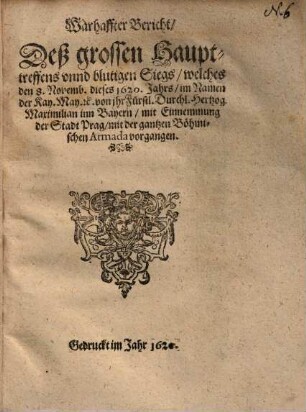 Warhaffter Bericht, deß großen Haupttreffens ..., welches ... Hertzog Maximilian inn Bayern, mit Einnemmung der Stadt Prag ... vorgangen
