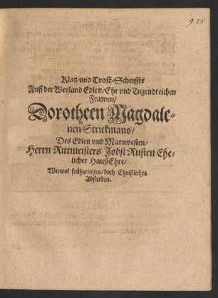 Klag- und Trost-Schriffte Auff der Weyland Edlen/ Ehr und Tugendreichen Frawen/ Dorotheen Magdalenen Strickmans ...