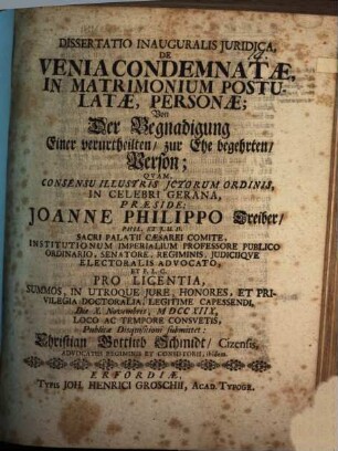 Dissertatio Inauguralis Juridica, De Venia Condemnatae, In Matrimonium Postulatae, Personae; Von Der Begnadigung Einer verurtheilten, zur Ehe begehrten, Person