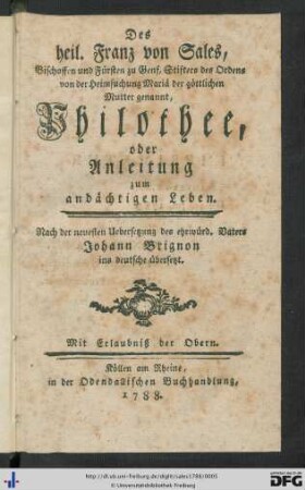 Des heil. Franz von Sales, Bischoffen und Fürsten zu Genf, Stifters des Ordens von der Heimsuchung Mariä der göttlichen Mutter genannt, Philothee oder Anleitung zum andächtigen Leben