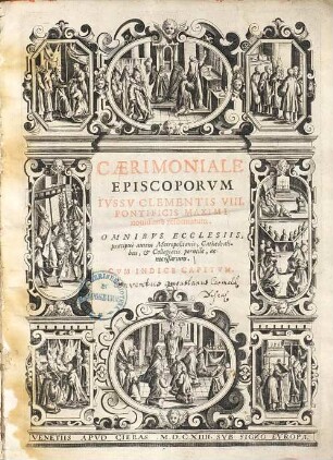 Caerimoniale Episcoporvm Ivssv Clementis VIII. Pontificis Maximi nouissime reformatum : Omnibvs Ecclesiis, praecipue autem Metropolitanis, Cathedralibus, et Collegiatis perutile, ac necessarium ; Cvm Indice Capitvm