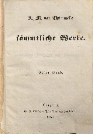 A. M. von Thümmel's sämmtliche Werke, 1. Reise in die mittäglichen Provinzen von Frankreich ; 1. Theil