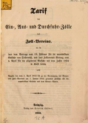 Tarif der Ein-, Aus. u. Durchfuhr-Zölle des Zollvereins, wie sie laut dem Vertrage vom 19. Febr. ... mit dem Jahre 1854 in Kraft treten