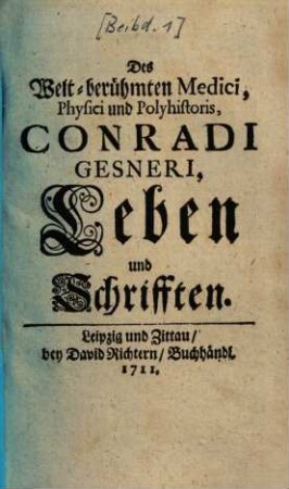 Des Welt-berühmten Medici, Physici und Polyhistoris Conradi Gesneri, Leben und Schrifften