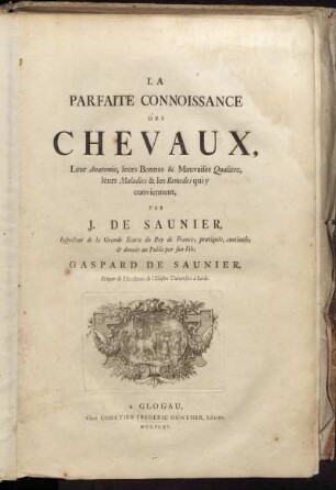 La Parfaite Connoissance Des Chevaux : Leur Anatomie, leurs Bonnes & Mauvaises Qualitez, leurs Malades & les Remedes qui y conviennent