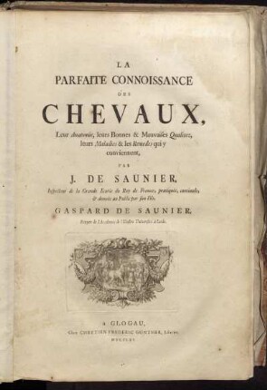 La Parfaite Connoissance Des Chevaux : Leur Anatomie, leurs Bonnes & Mauvaises Qualitez, leurs Malades & les Remedes qui y conviennent