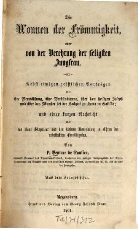 Die Wonnen der Frömmigkeit, oder von der Verehrung der seligsten Jungfrau : Nebst einigen geistl. Vortr. ... u.e. kurzen Nachricht ... Aus d. Franz