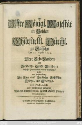 Als Ihre Königl. Majestät in Pohlen und Churfürstl. Durchl. zu Sachsen Den 23. Augusti 1699. in Dero Erb-Landen und Residentz-Stadt Dreßden/ in hoher Zufriedenheit wieder anlangten/ wolte mit Beschreibung Der Chur- und Fürstlichen Sächsischen Kriegs- und Friedens-Medaillen aller-unterthänigst aufwarten Wilhelm Ernst Tentzel ...