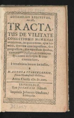 Lotharius Redivivus, hoc est, Tractatus De Vilitate Conditionis Humanae utilissimus : in quo omnia, quae homini, sive vitae eius ingressum, sive progressum, sive egressum spectes, contingere possunt, accurata perspicuitate descripta & concinnata sunt