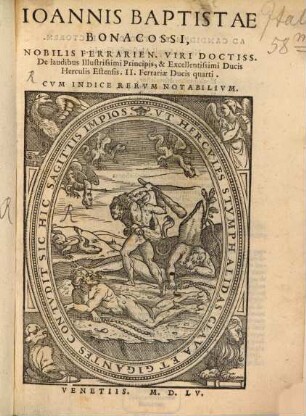 Ioannis Baptistae Bonacossi, Nobilis Ferrarien. Viri Doctiss. De laudibus Illustrissimi Principis, & Excellentissimi Ducis Herculis Estensis. II. Ferrariae Ducis qurti
