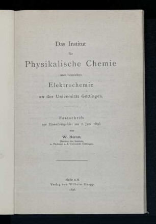 Das Institut für Physikalische Chemie und besonders Elektrochemie an der Universität Göttingen : Festschrift zur Einweihungsfeier am 2. Juni 1896