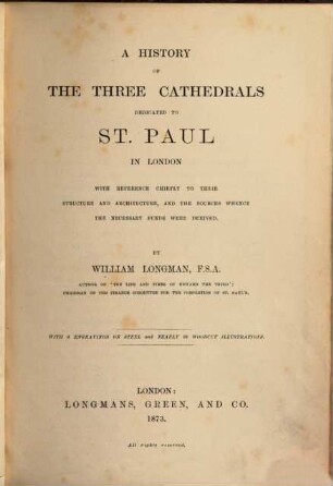 A History of the three Cathedrals dedicated to St. Paul in London : With Reference chiefly to their Structure & Architecture, and the Sources whence the necessary Funds were derived. With 6 Engravings on steel & nearly 50 woodcut Illustrations