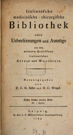 Italienische medicinisch-chirurgische Bibliothek oder Uebersetzungen und Auszüge aus den neuern Schriften italienischer Aerzte und Wundärzte, 1,2. 1793