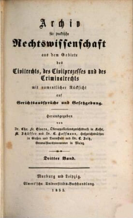 Archiv für practische Rechts-Wissenschaft aus dem Gebiete des Civilrechts, des Civilprozesses und des Criminalrechts : mit namentlicher Rücksicht auf Gerichtsaussprüche und Gesetzgebung, 3. 1855