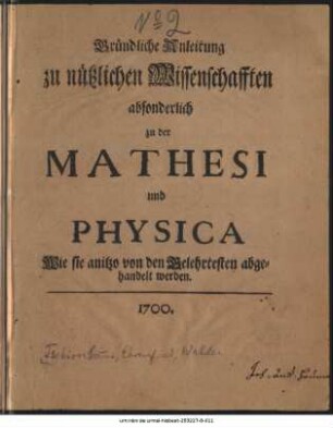 Gründliche Anleitung zu nützlichen Wissenschafften absonderlich zu der Mathesi und Physica : Wie sie anitzo von den Gelehrtesten abgehandelt werden