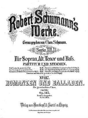 Robert Schumann's Werke, 12,117. = 12,6. Nr. 6, Heft 3, Romanzen und Balladen : für gem. Chor ; op. 145. - Partitur u. Stimmen. - 1887. - 9 S. + 4 St. - Pl.-Nr. R.S.117