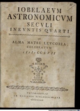 Iobelaevm Astronomicvm Secvli Inevntis Qvarti : In Alma Matre Levcorea Celebratvm MDCCLVII
