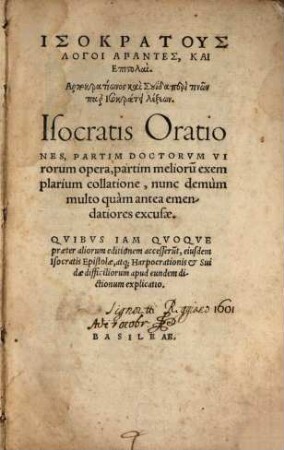 Isokratus Logoi Hapantes, Kai Epistolai : Harpokratiōnos kai Suida peri tinōn par' Isokratei lexeōn ; Isocratis Orationes, Partim Doctorum Virorum opera, partim melioru[m] exemplarium collatione, nunc demum multo quam antea emendatiores excusae, Quibus Iam Quoque praeter aliorum editionem accesseru[n]t, euisdem Isocratis Epistolae, atq[ue] Harpocrationis & Suidae difficiliorum apud eundem dictionum explicatio