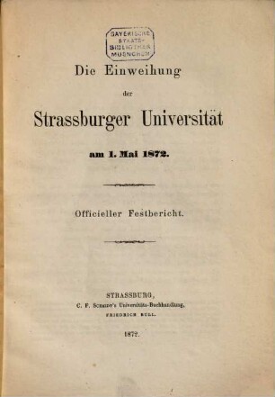 Die Einweihung der Strassburger Universität : am 1. Mai 1872. : officieller Festbericht