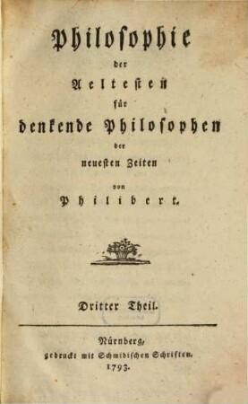 Philosophie der Aeltesten für denkende Philosophen der neuesten Zeiten, Dritter Theil. Vom Geschöpfe überhaupt
