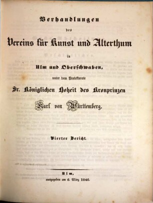 Verhandlungen des Vereins für Kunst und Alterthum in Ulm und Oberschwaben : unter dem Protektorate Sr. Königlichen Hoheit des Kronprinzen Karl von Württemberg. 4. 1846 = Bericht 4