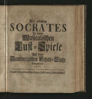 Der gedultige Socrates : In einem Musicalischen Lust-Spiele Auf dem Hamburgischen Schau-Platze vorgestellet/ 1721.