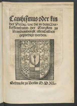 Catechismus oder kinder Predig/ wie die in dem Churfurstenthumb der Margken zu Brandemburgk allenthalben gepredigt werden.