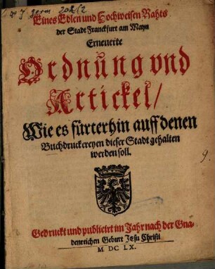 Eines Edlen und Hochweisen Raths der Stadt Frankfurt am Mayn erneuerte Ordnung und Artikel wie es fürterhin auff denen Buchdruckereyen dieser Stadt gehalten werden soll