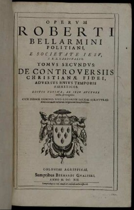 2: Operum Roberti Bellarmini Politiani, E Societate Jesu, S.R.E. Cardinalis; Tomus Secundus: De Controversiis Christianae Fidei, Adversus Huius Temporis Haereticos. 2