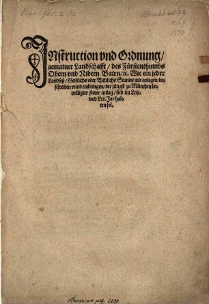 Jnstruction vnd Ordnung, gemainer Landschafft, des Fürstenthumbs Obern vnd Nidern Bairn, [et]c. Wie ein jeder Landseß, Geistlichs oder Weltlichs Stands mit anlegen, beschreiben vnnd einbringen der jüngst zu München bewilligter stewr anlag, sich im Lxix. vnd Lxx. Jar halten sol