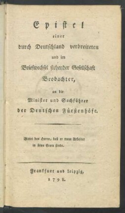 Epistel einer durch Deutschland verbreiteten und im Briefwechsel stehender Gesellschaft Beobachter, an die Minister und Sachführer der Deutschen Fürstenhöfe