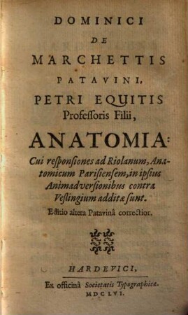 Dominici de Marchettis Anatomia : cui responsiones ad Riolanum, anatomicum Parisiensem, in ipsius animadversionibus contra Veslingium additae sunt