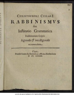 Christophori Cellari[i] Rabbinismus sive Institutio Grammatica Rabbinorum scriptis legendis & intelligendis accommodata