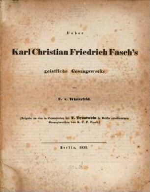 Über Karl Christian Friedrich Fasch's geistliche Gesangswerke : Beigabe zu den bei T. Trautwein in Berlin in Commission erschienenen Gesangswerken von K. C. F. Fasch