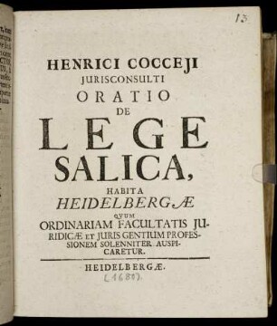 Henrici Cocceii Iurisconsulti Oratio De Lege Salica : Habita Heidelbergae Quum Ordinariam Facultatis Iuridicae Et Iuris Gentium Professionem Solenniter Auspicaretur