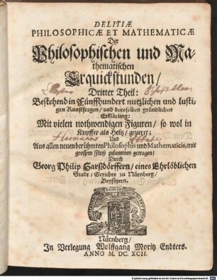 Deliciae Physico-Mathematicae. Oder Mathemat: vnd Philosophische Erquickstunden, 3. Bestehend in Fünffhundert nutzlichen und lustigen Kunstfragen, und deroselben gründlichen Erklärung : Mit vielen nothwendigen Figuren, so wol in Kupffer als Holtz, gezieret